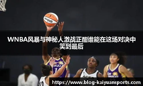 WNBA风暴与神秘人激战正酣谁能在这场对决中笑到最后