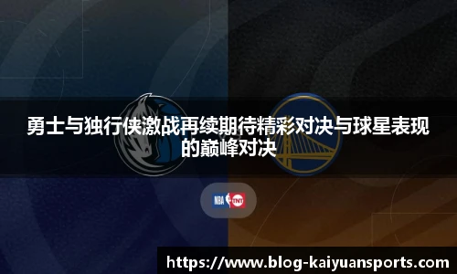 勇士与独行侠激战再续期待精彩对决与球星表现的巅峰对决